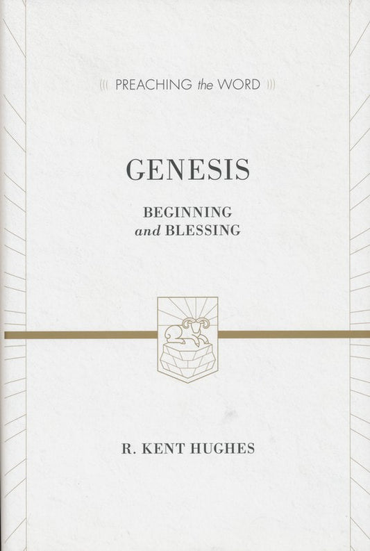 Genesis: Beginning and Blessing by R. Kent Hughes