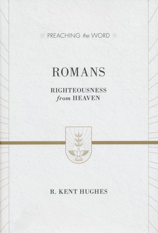 Romans: Righteousness from Heaven by R. Kent Hughes
